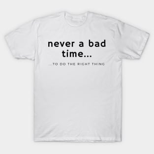 Never a Bad Time to do the Right Thing T-Shirt